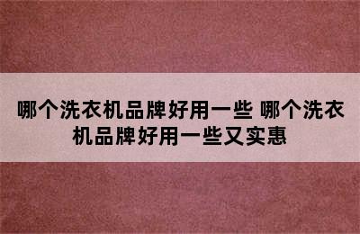 哪个洗衣机品牌好用一些 哪个洗衣机品牌好用一些又实惠